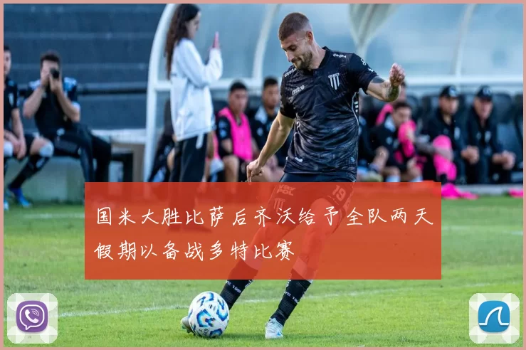 国米大胜比萨后齐沃给予全队两天假期以备战多特比赛