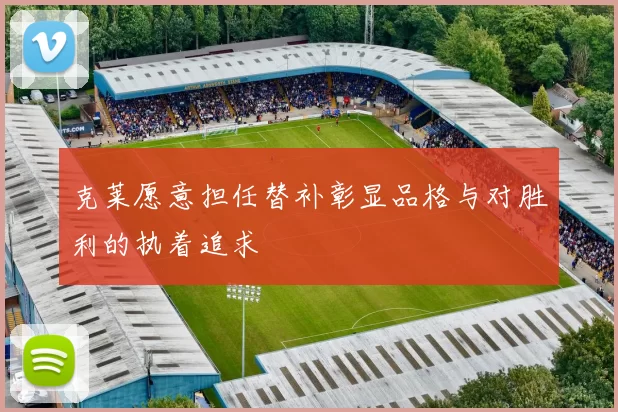 克莱愿意担任替补彰显品格与对胜利的执着追求